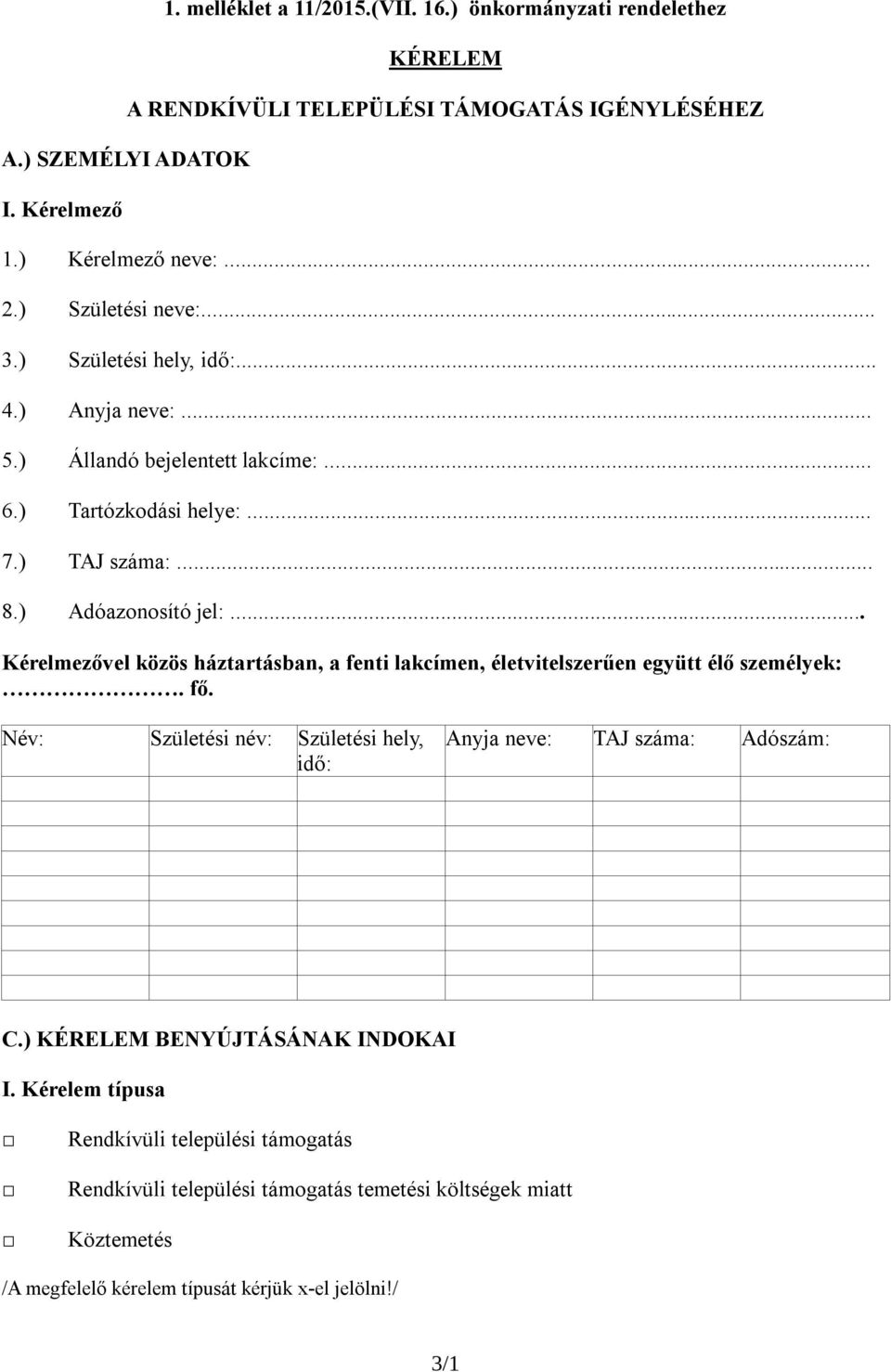 .. Kérelmezővel közös háztartásban, a fenti lakcímen, életvitelszerűen együtt élő személyek:. fő. Név: Születési név: Születési hely, idő: Anyja neve: TAJ száma: Adószám: C.
