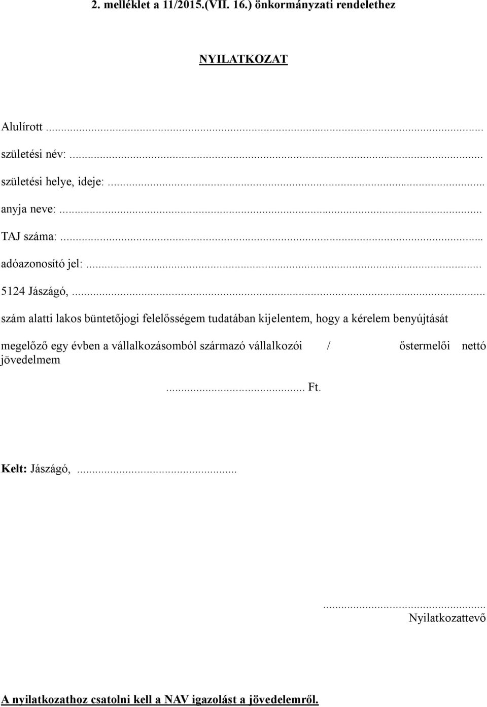 .. szám alatti lakos büntetőjogi felelősségem tudatában kijelentem, hogy a kérelem benyújtását megelőző egy évben a