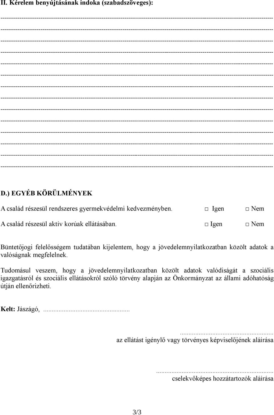 Igen Nem Büntetőjogi felelősségem tudatában kijelentem, hogy a jövedelemnyilatkozatban közölt adatok a valóságnak megfelelnek.