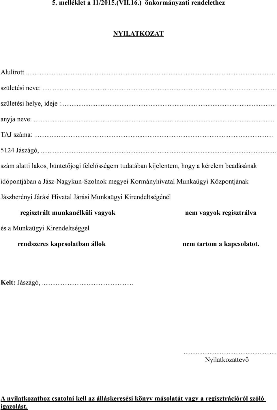 Központjának Jászberényi Járási Hivatal Járási Munkaügyi Kirendeltségénél regisztrált munkanélküli vagyok nem vagyok regisztrálva és a Munkaügyi Kirendeltséggel rendszeres