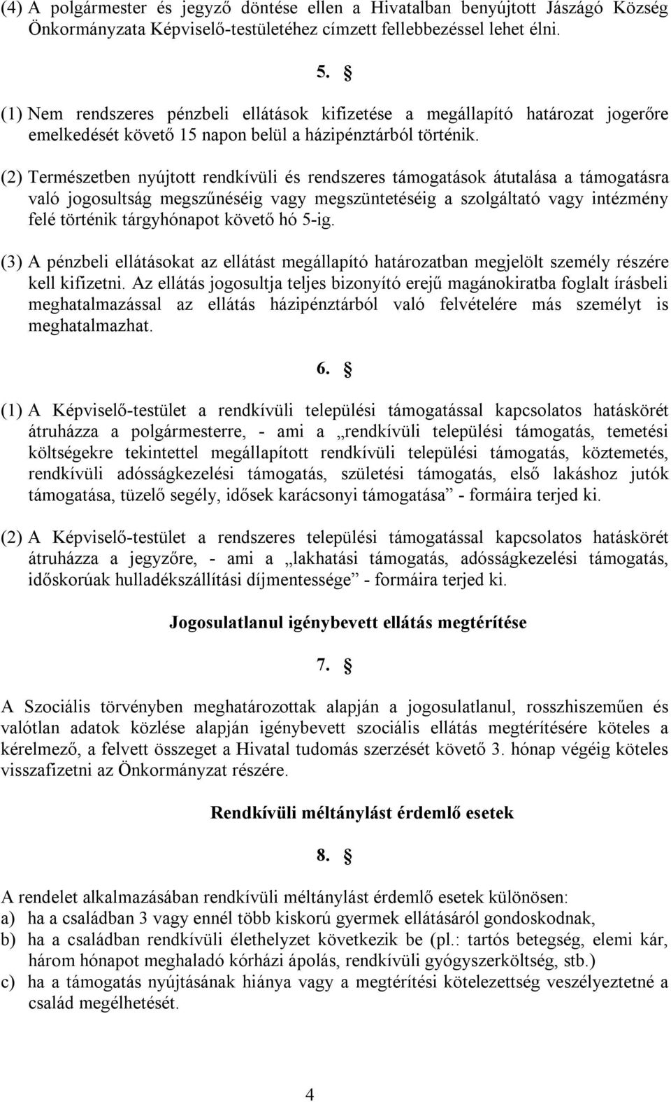 (2) Természetben nyújtott rendkívüli és rendszeres támogatások átutalása a támogatásra való jogosultság megszűnéséig vagy megszüntetéséig a szolgáltató vagy intézmény felé történik tárgyhónapot