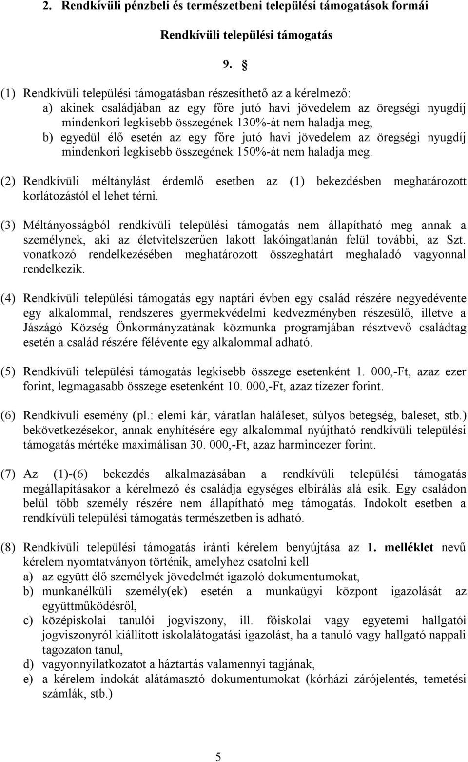 b) egyedül élő esetén az egy főre jutó havi jövedelem az öregségi nyugdíj mindenkori legkisebb összegének 150%-át nem haladja meg.