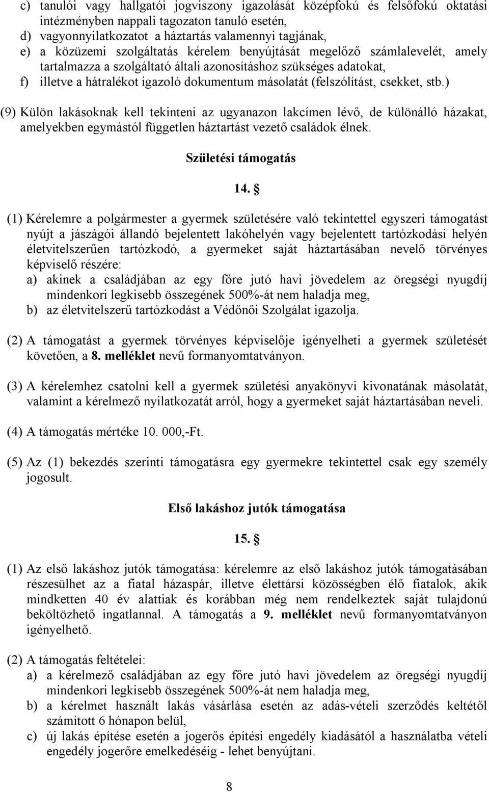 csekket, stb.) (9) Külön lakásoknak kell tekinteni az ugyanazon lakcímen lévő, de különálló házakat, amelyekben egymástól független háztartást vezető családok élnek. Születési támogatás 8 14.
