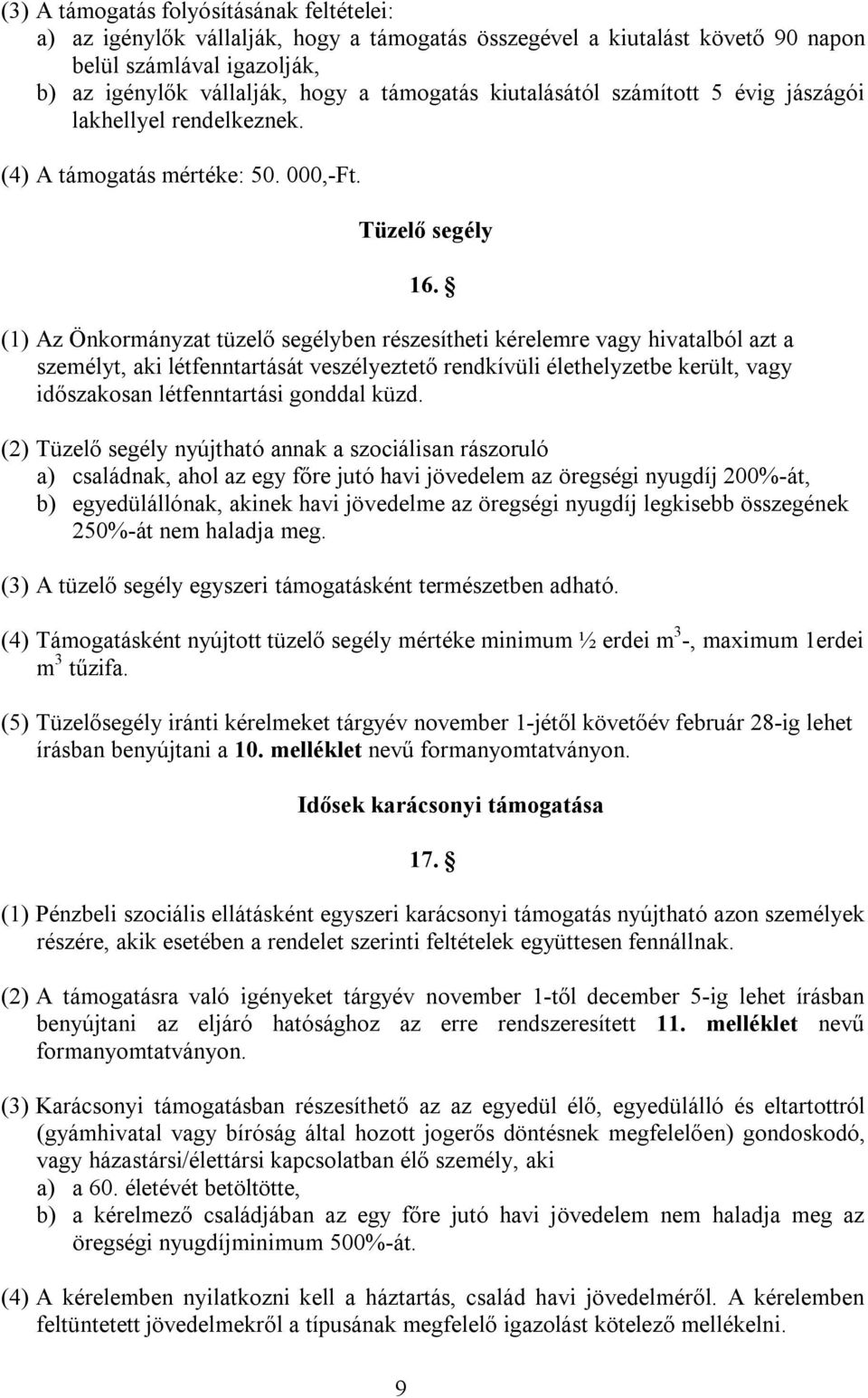 (1) Az Önkormányzat tüzelő segélyben részesítheti kérelemre vagy hivatalból azt a személyt, aki létfenntartását veszélyeztető rendkívüli élethelyzetbe került, vagy időszakosan létfenntartási gonddal