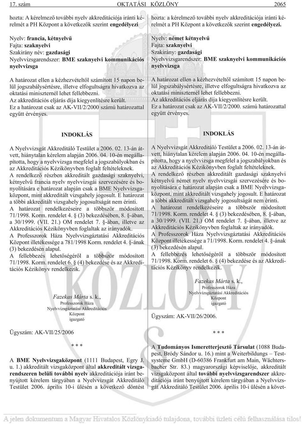 miniszternél lehet fellebbezni. Az akkreditációs eljárás díja kiegyenlítésre került. Ez a határozat csak az AK-VII/2/2000 számú határozattal együtt érvényes.