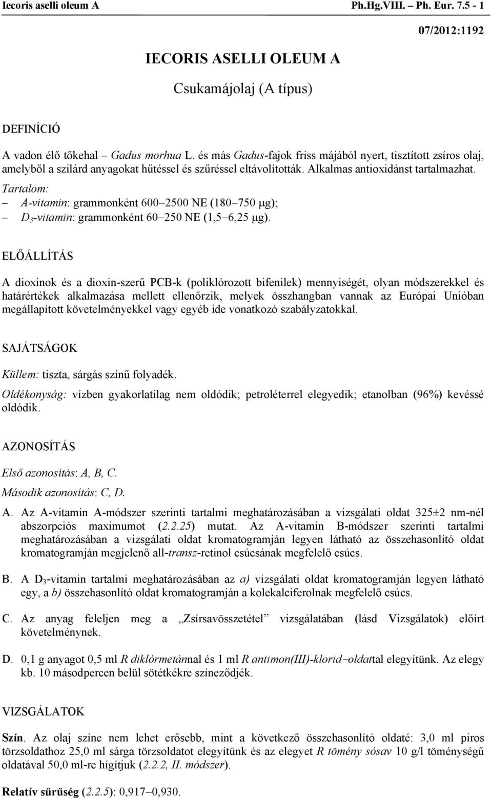 Tartalom: A-vitamin: grammonként 600 2500 NE (180 750 μg); D 3 -vitamin: grammonként 60 250 NE (1,5 6,25 μg).