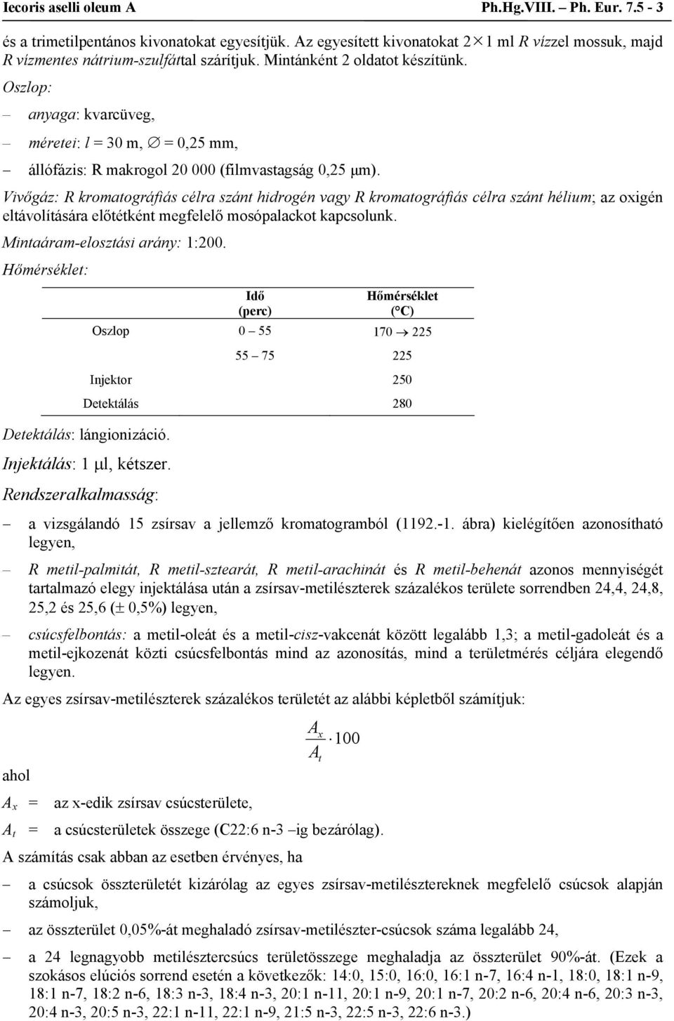 Vivőgáz: R kromatográfiás célra szánt hidrogén vagy R kromatográfiás célra szánt hélium; az oxigén eltávolítására előtétként megfelelő mosópalackot kapcsolunk. Mintaáram-elosztási arány: 1:200.