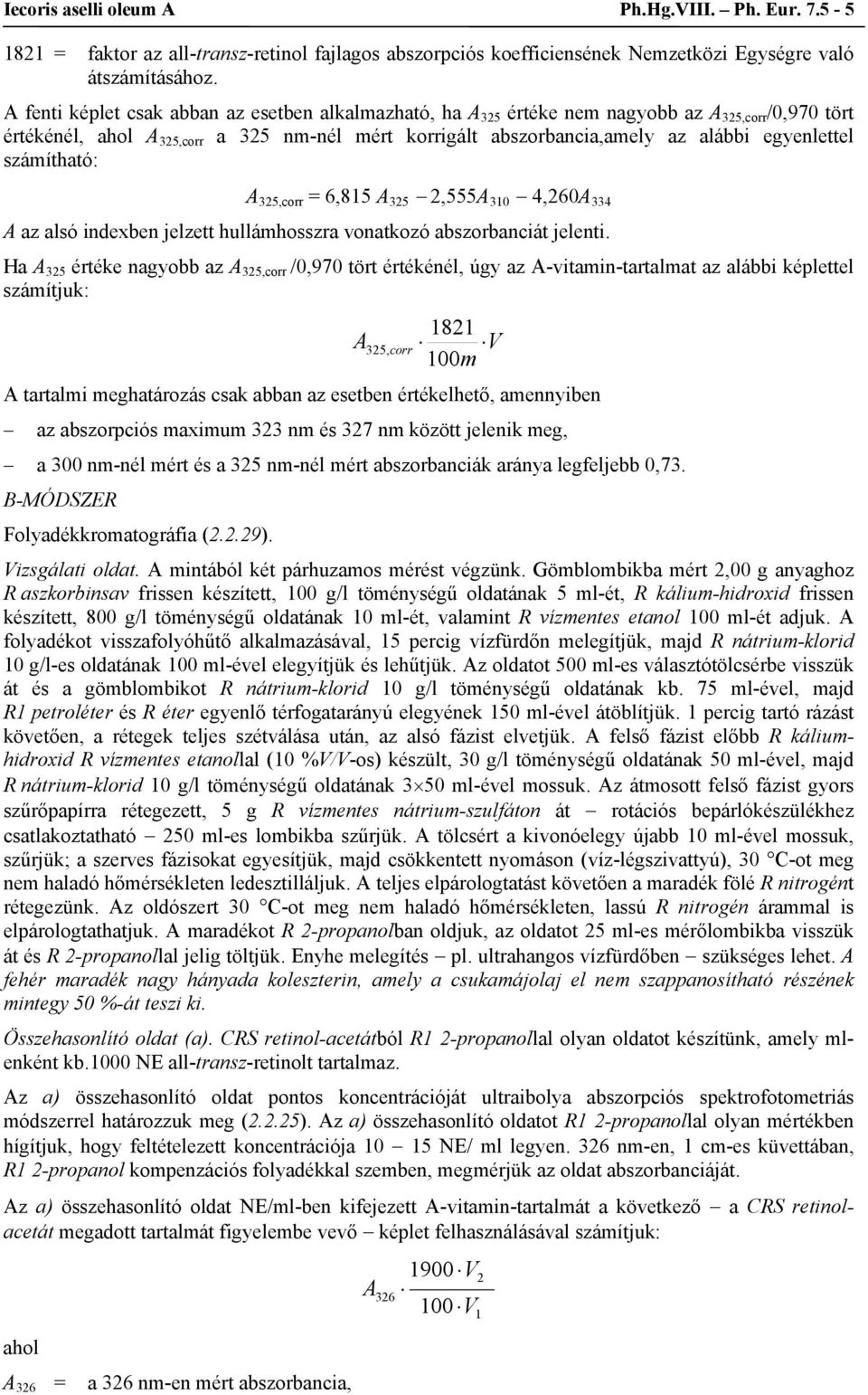 számítható: A 325,corr = 6,815 A 325 2,555A 310 4,260A 334 A az alsó indexben jelzett hullámhosszra vonatkozó abszorbanciát jelenti.