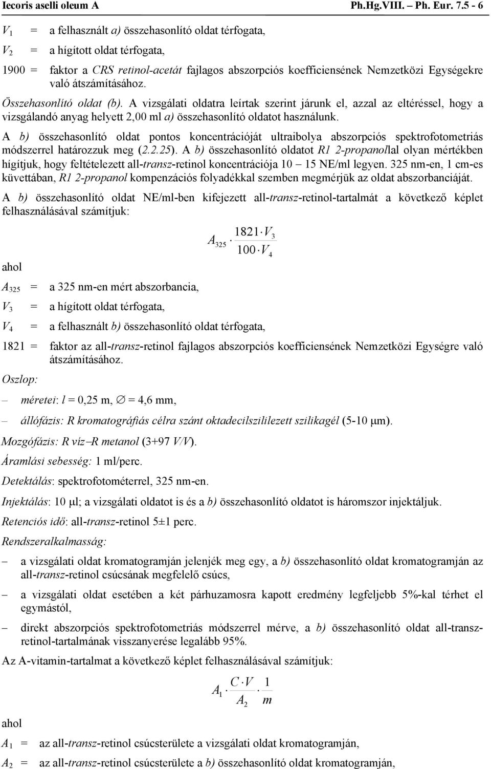 átszámításához. Összehasonlító oldat (b). A vizsgálati oldatra leírtak szerint járunk el, azzal az eltéréssel, hogy a vizsgálandó anyag helyett 2,00 ml a) összehasonlító oldatot használunk.