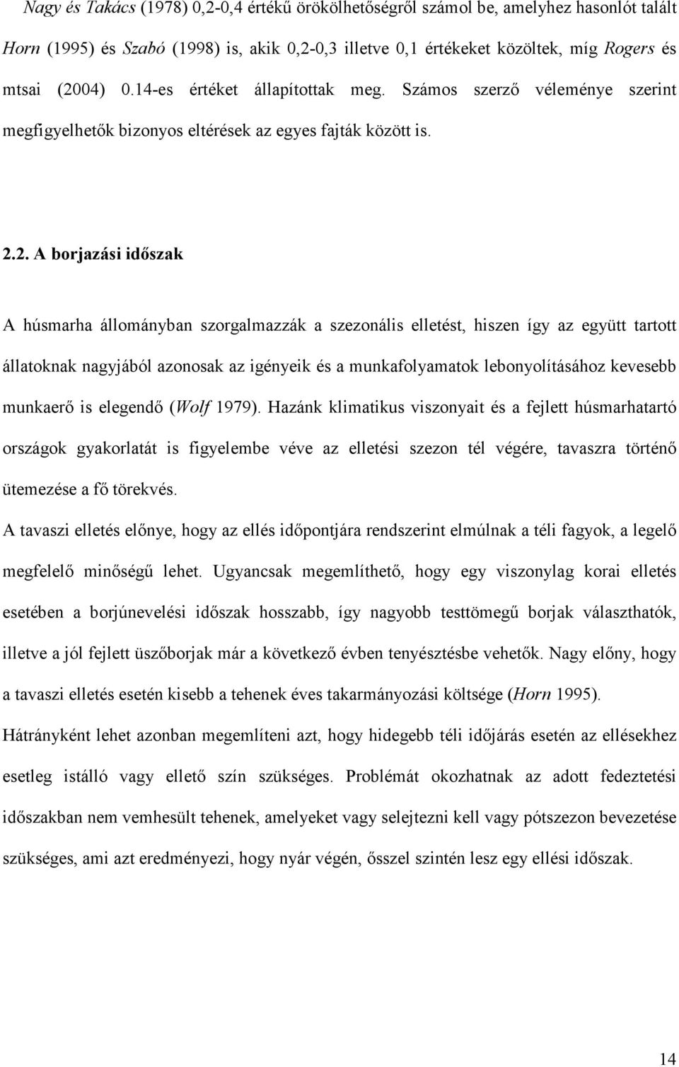 2. A borjazási időszak A húsmarha állományban szorgalmazzák a szezonális elletést, hiszen így az együtt tartott állatoknak nagyjából azonosak az igényeik és a munkafolyamatok lebonyolításához