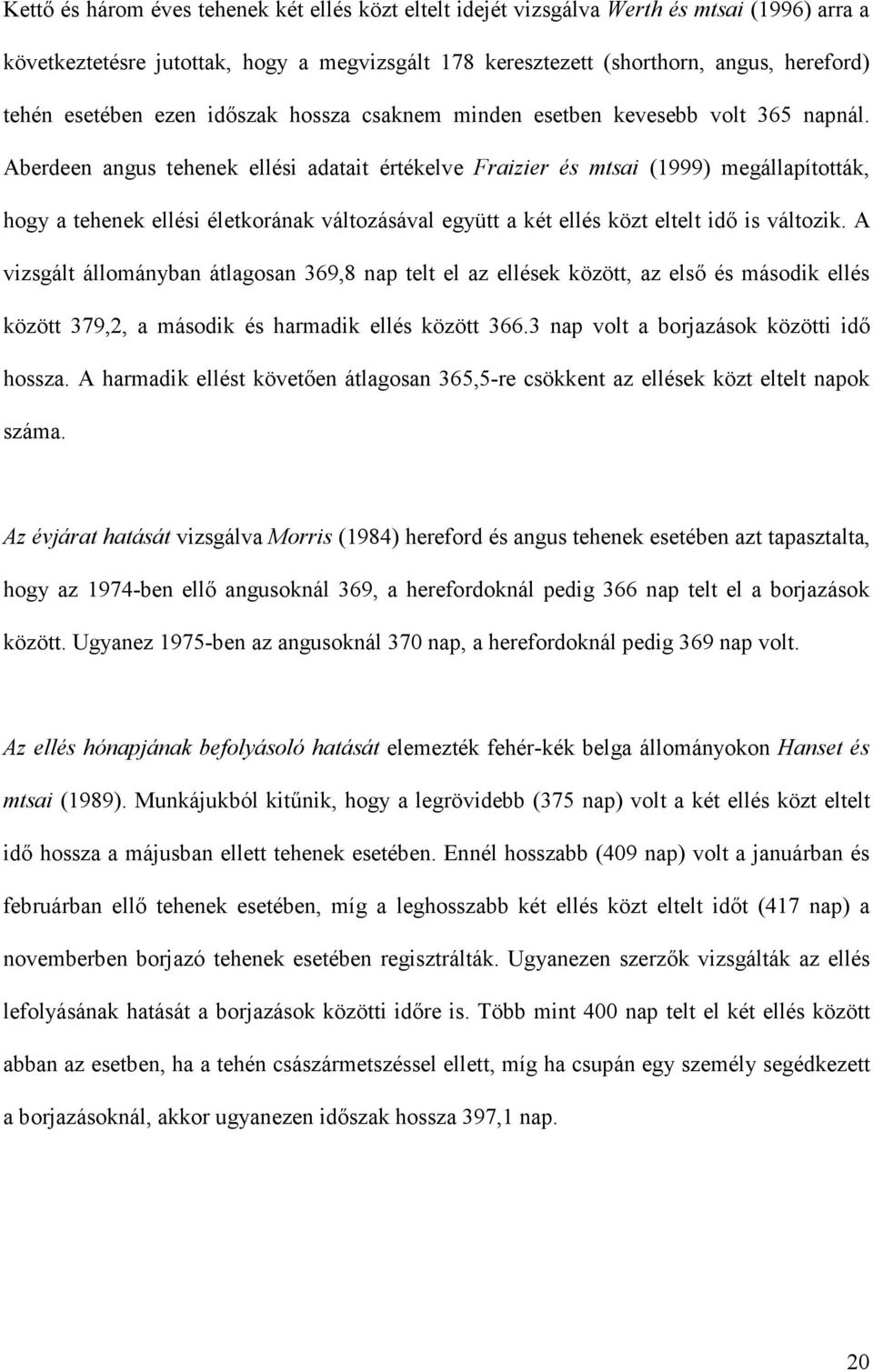 Aberdeen angus tehenek ellési adatait értékelve Fraizier és mtsai (1999) megállapították, hogy a tehenek ellési életkorának változásával együtt a két ellés közt eltelt idő is változik.