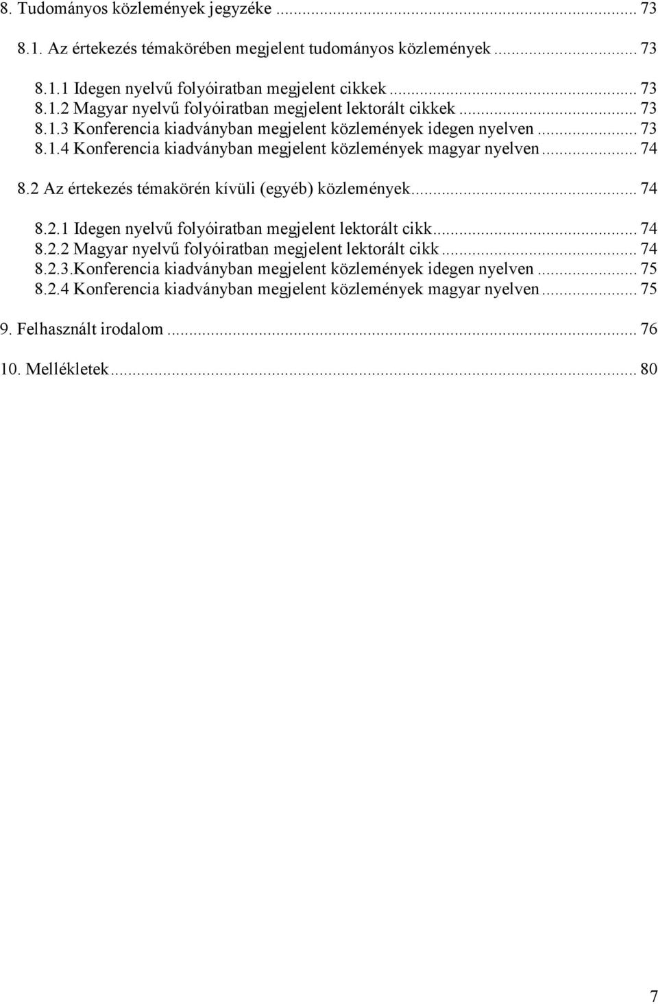 2 Az értekezés témakörén kívüli (egyéb) közlemények... 74 8.2.1 Idegen nyelvű folyóiratban megjelent lektorált cikk... 74 8.2.2 Magyar nyelvű folyóiratban megjelent lektorált cikk... 74 8.2.3.