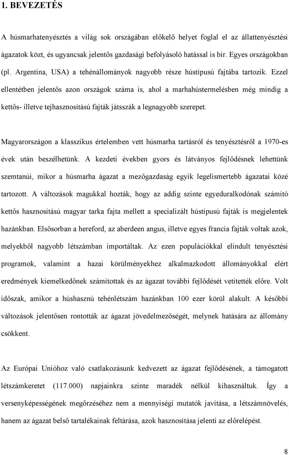 Ezzel ellentétben jelentős azon országok száma is, ahol a marhahústermelésben még mindig a kettős- illetve tejhasznosítású fajták játsszák a legnagyobb szerepet.