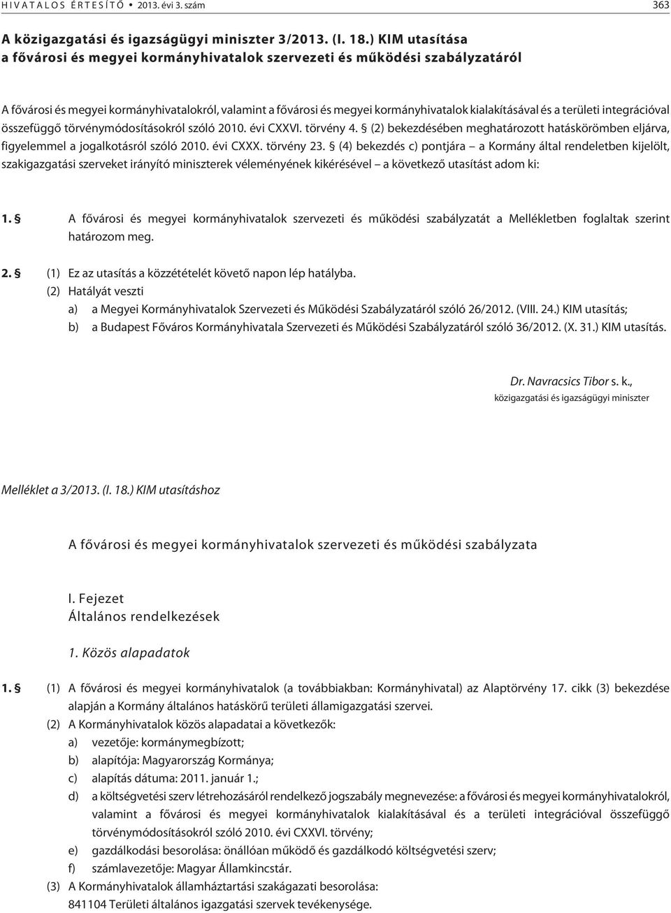 a területi integrációval összefüggõ törvénymódosításokról szóló 2010. évi CXXVI. törvény 4. (2) bekezdésében meghatározott hatáskörömben eljárva, figyelemmel a jogalkotásról szóló 2010. évi CXXX.