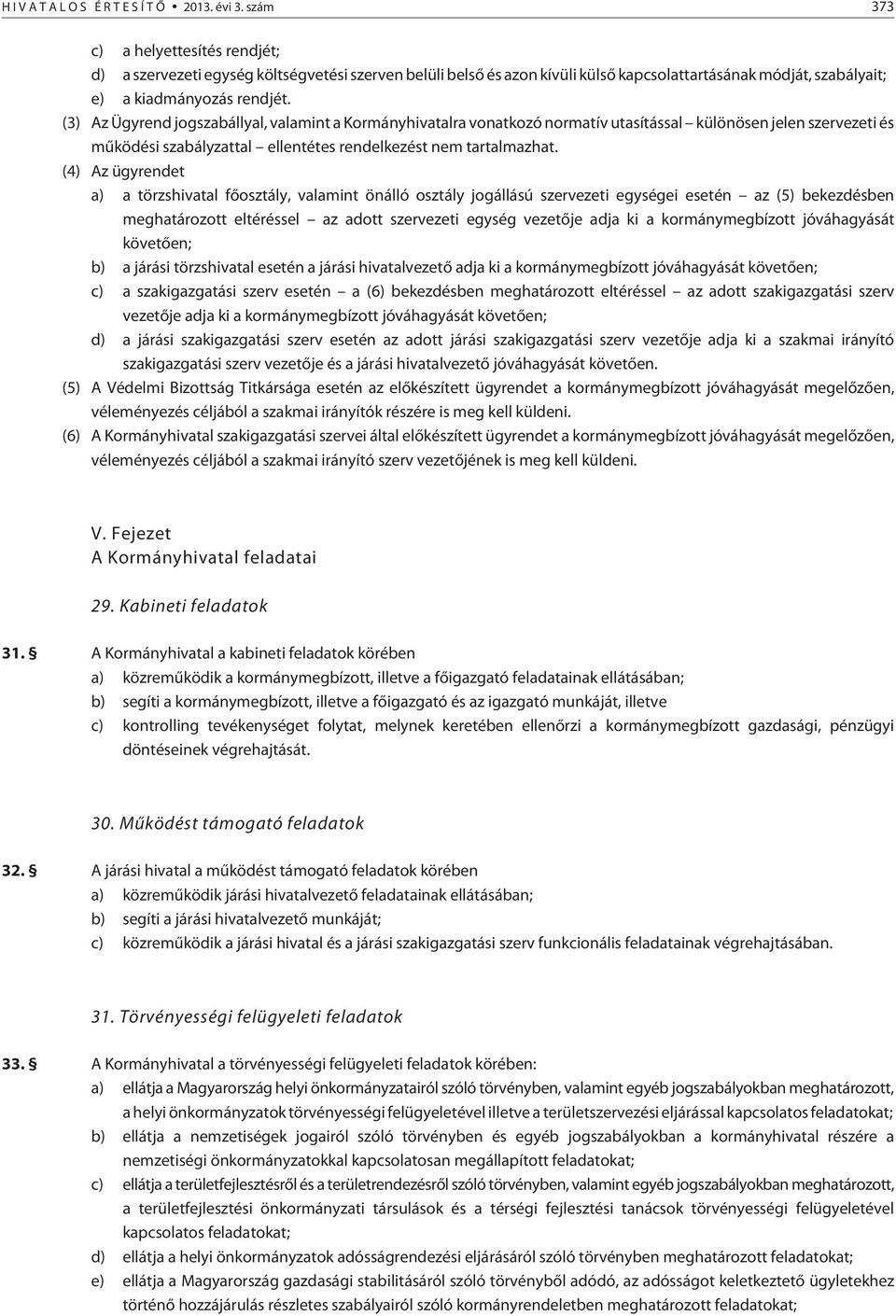 (3) Az Ügyrend jogszabállyal, valamint a Kormányhivatalra vonatkozó normatív utasítással különösen jelen szervezeti és mûködési szabályzattal ellentétes rendelkezést nem tartalmazhat.