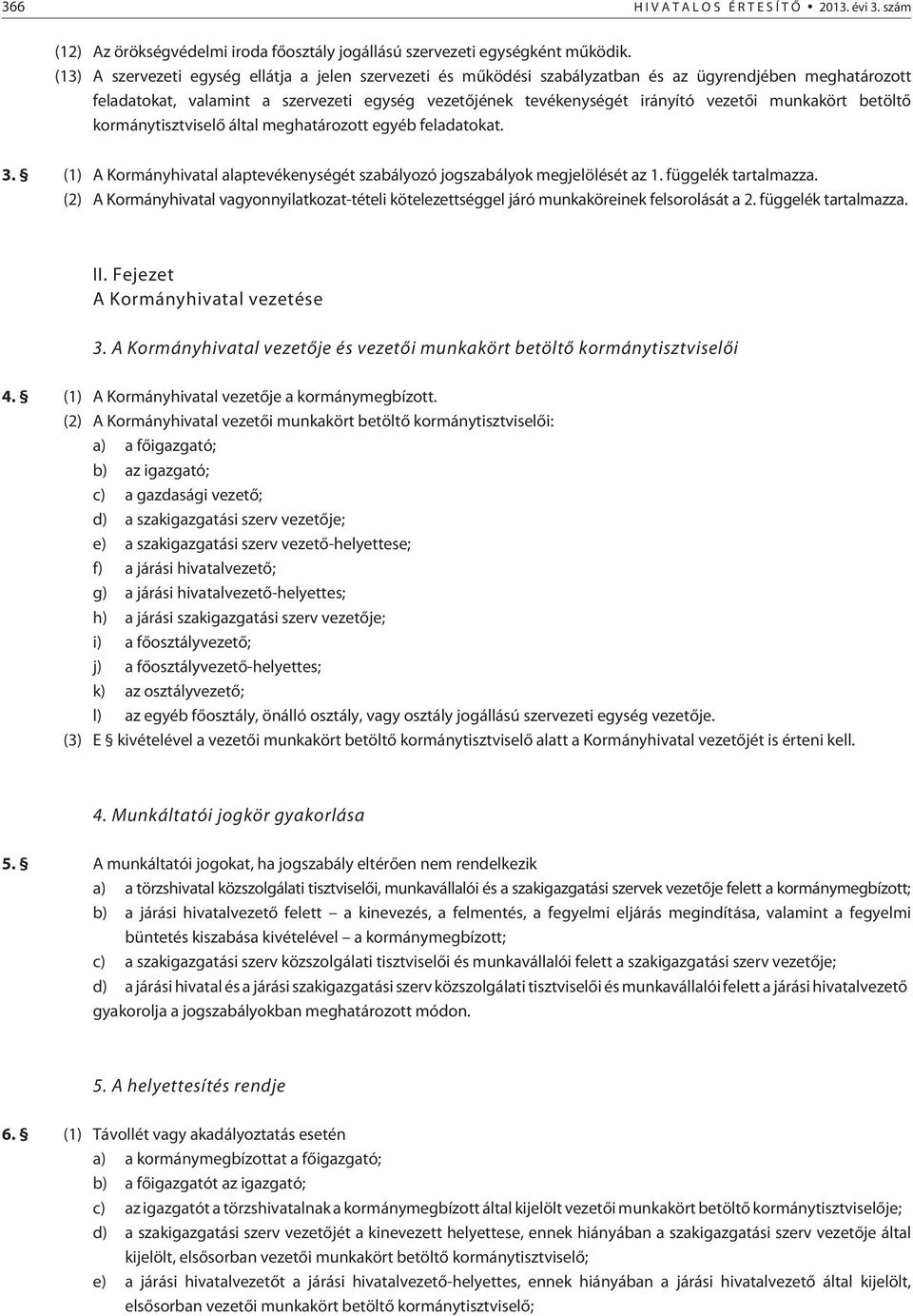 betöltõ kormánytisztviselõ által meghatározott egyéb at. 3. (1) A Kormányhivatal alaptevékenységét szabályozó jogszabályok megjelölését az 1. függelék tartalmazza.