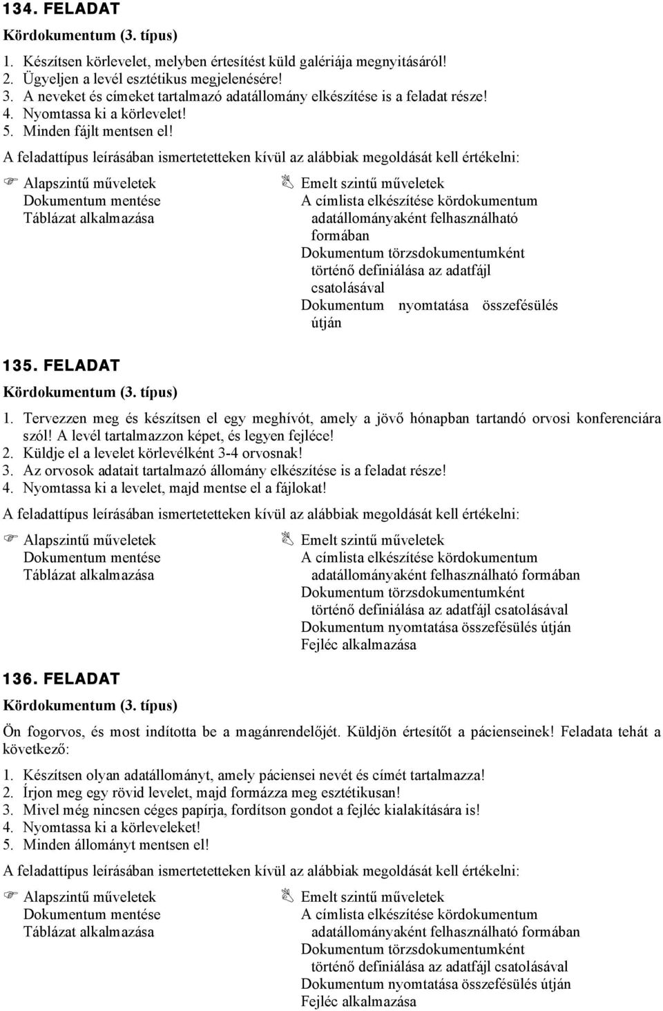 Tervezzen meg és készítsen el egy meghívót, amely a jövő hónapban tartandó orvosi konferenciára szól! A levél tartalmazzon képet, és legyen fejléce! 2. Küldje el a levelet körlevélként 3-4 orvosnak!