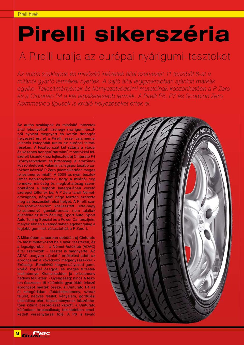 A Pirelli P6, P7 és Scorpion Zero Asimmetrico típusok is kiváló helyezéseket értek el.