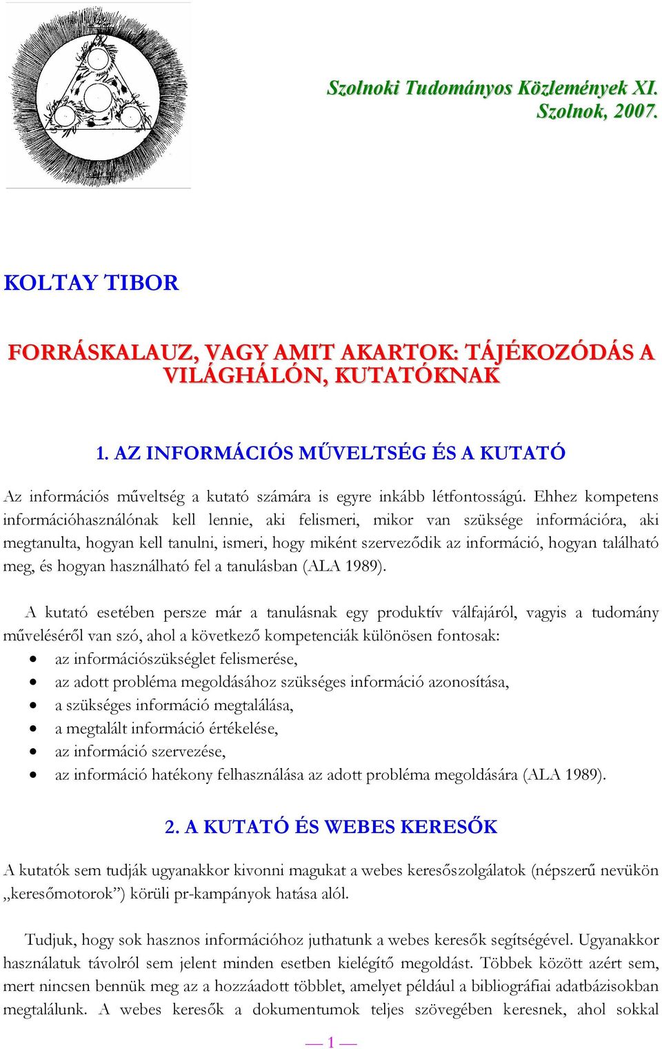Ehhez kompetens információhasználónak kell lennie, aki felismeri, mikor van szüksége információra, aki megtanulta, hogyan kell tanulni, ismeri, hogy miként szerveződik az információ, hogyan található