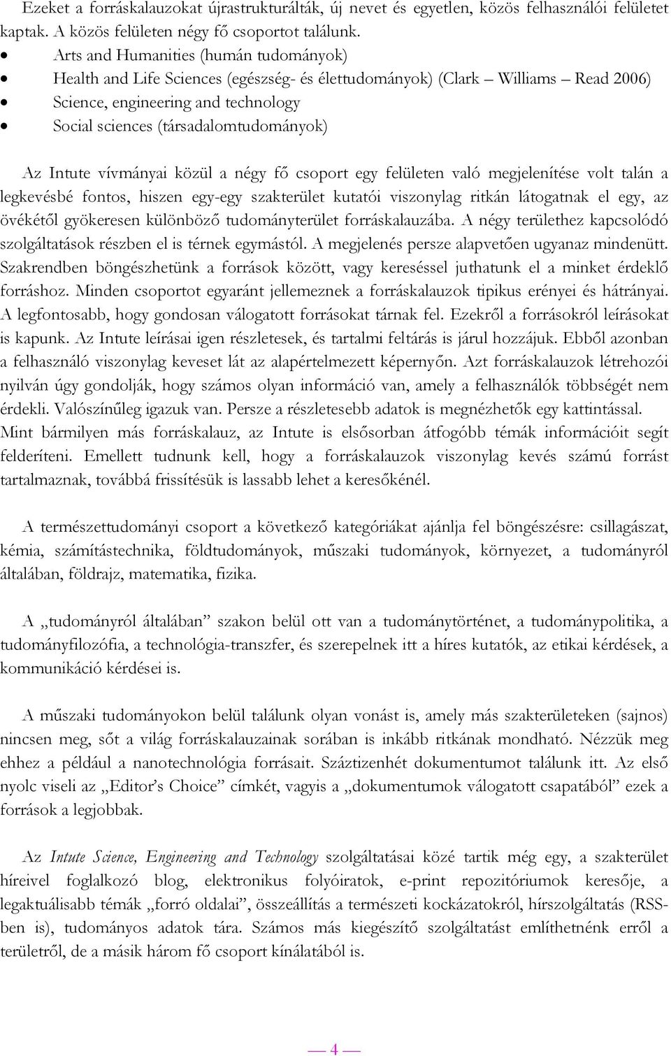 Intute vívmányai közül a négy fő csoport egy felületen való megjelenítése volt talán a legkevésbé fontos, hiszen egy-egy szakterület kutatói viszonylag ritkán látogatnak el egy, az övékétől