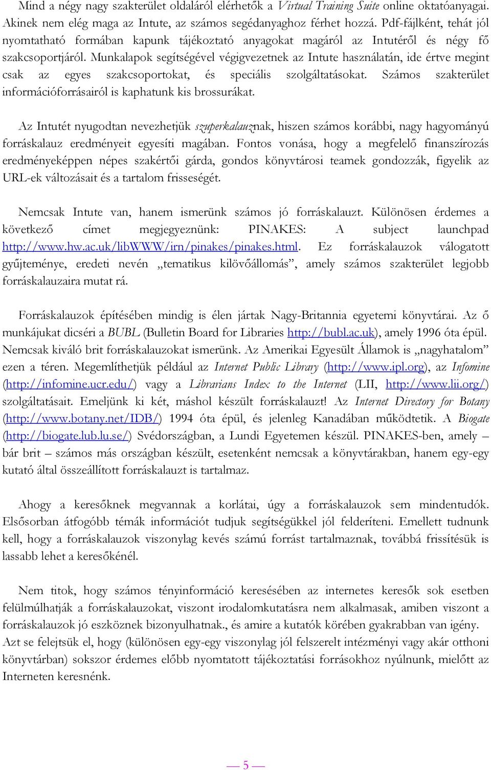 Munkalapok segítségével végigvezetnek az Intute használatán, ide értve megint csak az egyes szakcsoportokat, és speciális szolgáltatásokat.