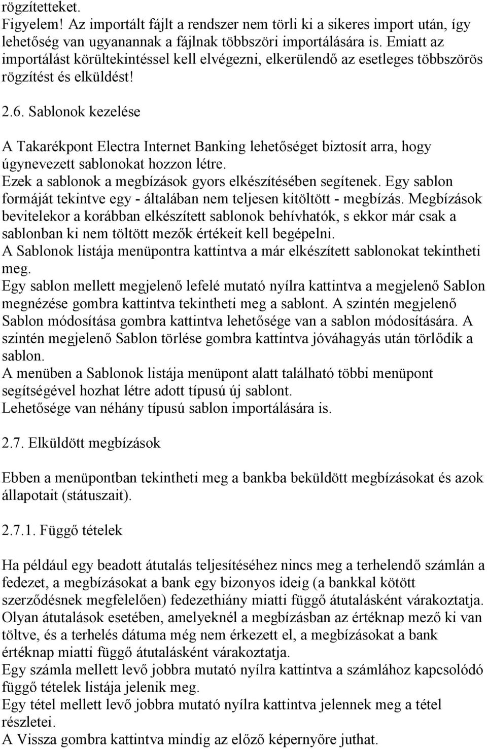 Sablonok kezelése A Takarékpont Electra Internet Banking lehetőséget biztosít arra, hogy úgynevezett sablonokat hozzon létre. Ezek a sablonok a megbízások gyors elkészítésében segítenek.