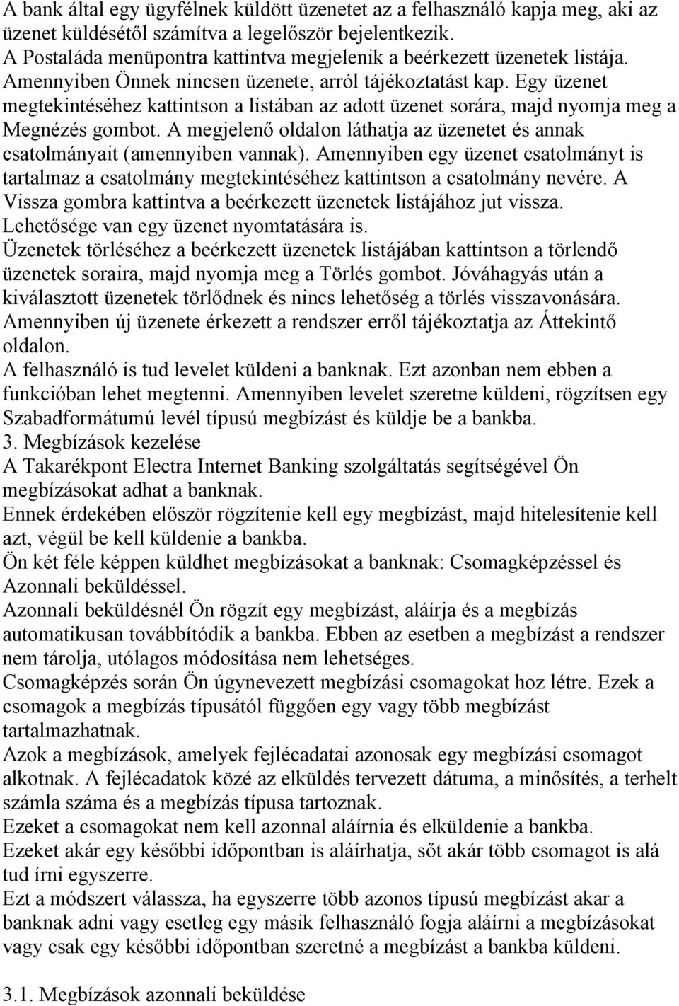 Egy üzenet megtekintéséhez kattintson a listában az adott üzenet sorára, majd nyomja meg a Megnézés gombot. A megjelenő oldalon láthatja az üzenetet és annak csatolmányait (amennyiben vannak).