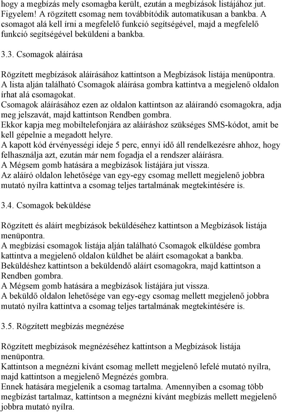 3. Csomagok aláírása Rögzített megbízások aláírásához kattintson a Megbízások listája menüpontra. A lista alján található Csomagok aláírása gombra kattintva a megjelenő oldalon írhat alá csomagokat.