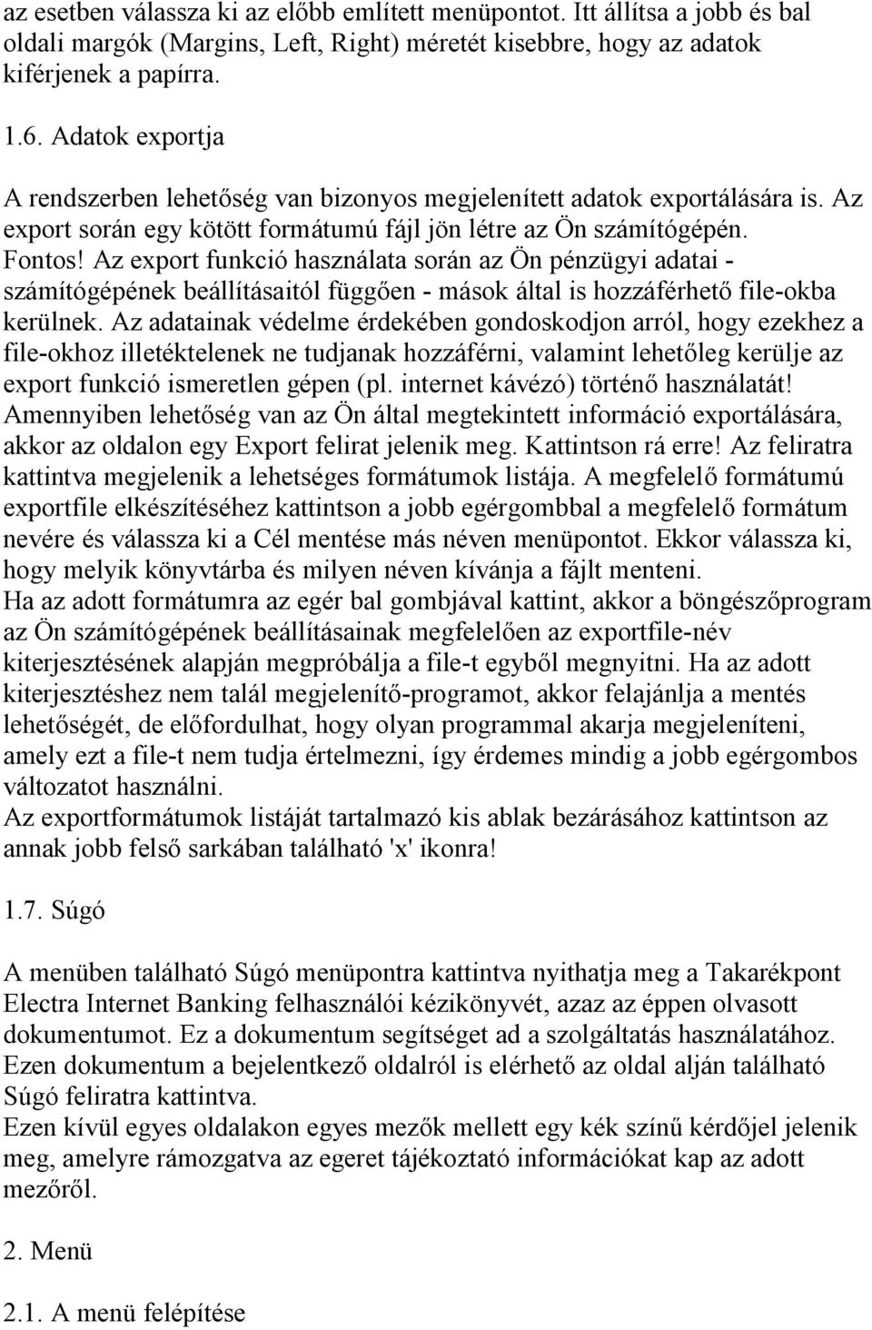 Az export funkció használata során az Ön pénzügyi adatai - számítógépének beállításaitól függően - mások által is hozzáférhető file-okba kerülnek.
