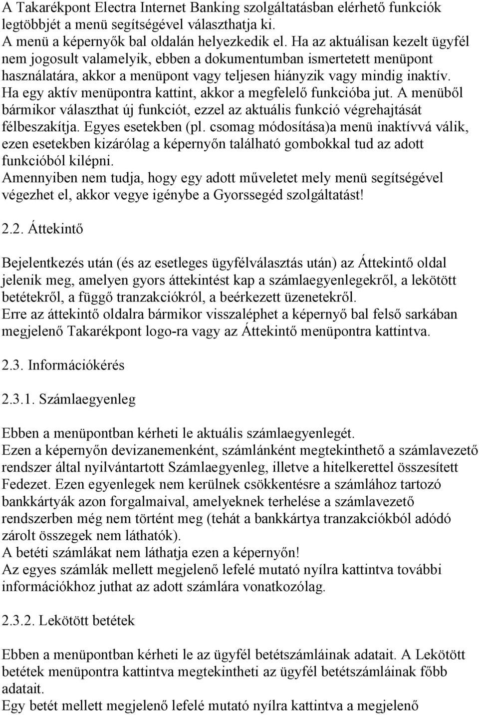 Ha egy aktív menüpontra kattint, akkor a megfelelő funkcióba jut. A menüből bármikor választhat új funkciót, ezzel az aktuális funkció végrehajtását félbeszakítja. Egyes esetekben (pl.