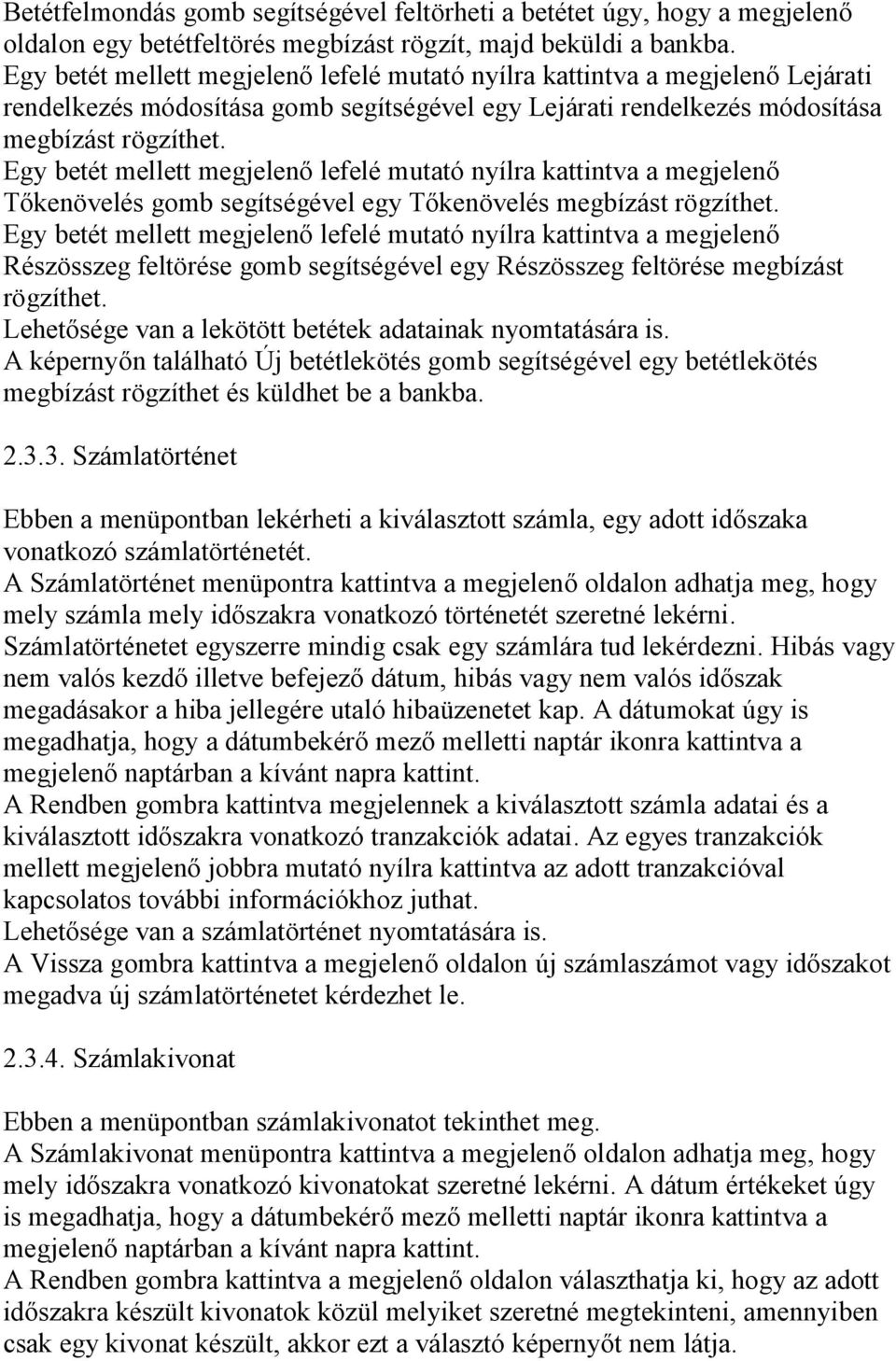 Egy betét mellett megjelenő lefelé mutató nyílra kattintva a megjelenő Tőkenövelés gomb segítségével egy Tőkenövelés megbízást rögzíthet.