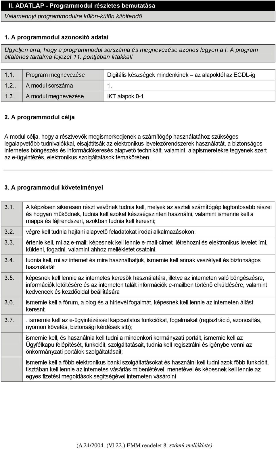 . pontjában írtakkal! 1.1. Program megnevezése Digitális készségek mindenkinek az alapoktól az ECDL-ig 1.2.. A modul sorszáma 1. 1.3. A modul megnevezése IKT alapok 0-1 2.