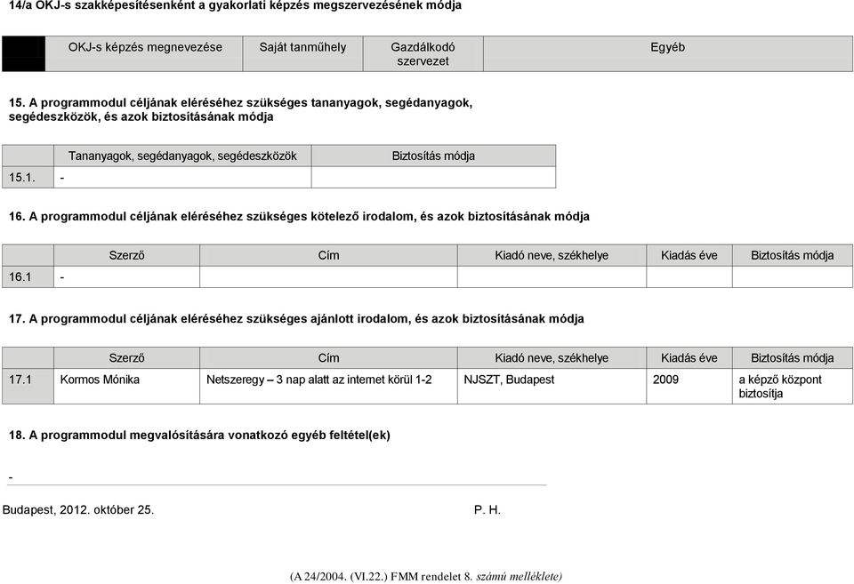 A programmodul céljának eléréséhez szükséges kötelező irodalom, és azok biztosításának módja 16.1 - Szerző Cím Kiadó neve, székhelye Kiadás éve Biztosítás módja 17.