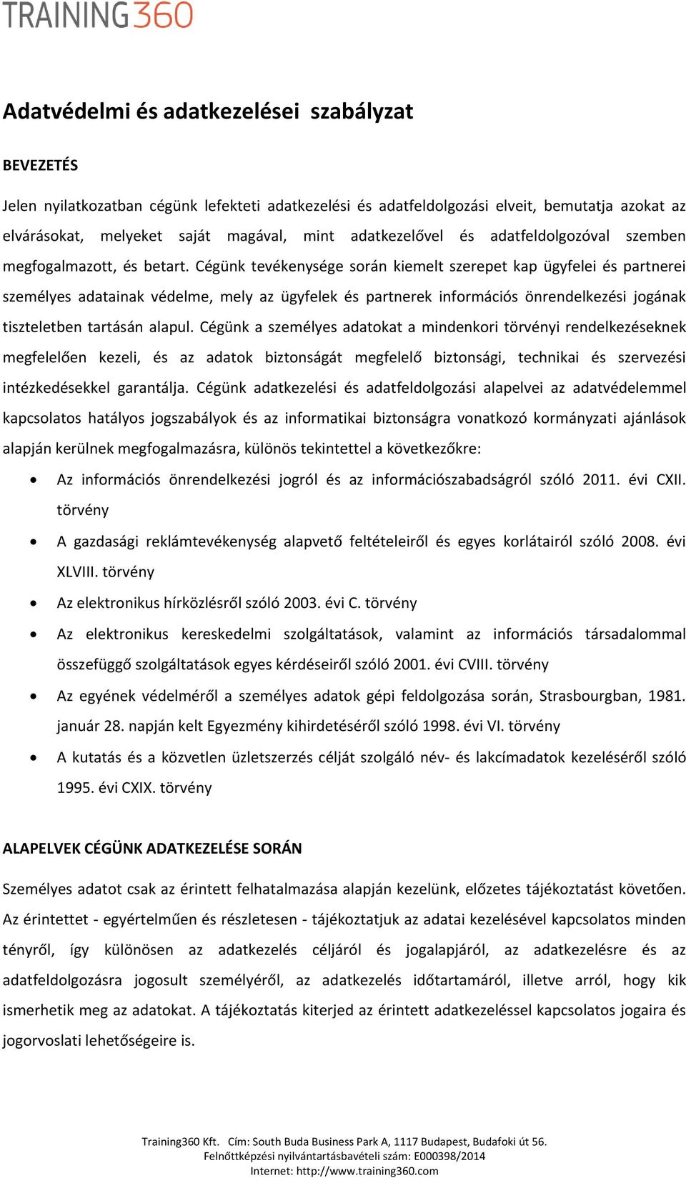 Cégünk tevékenysége során kiemelt szerepet kap ügyfelei és partnerei személyes adatainak védelme, mely az ügyfelek és partnerek információs önrendelkezési jogának tiszteletben tartásán alapul.