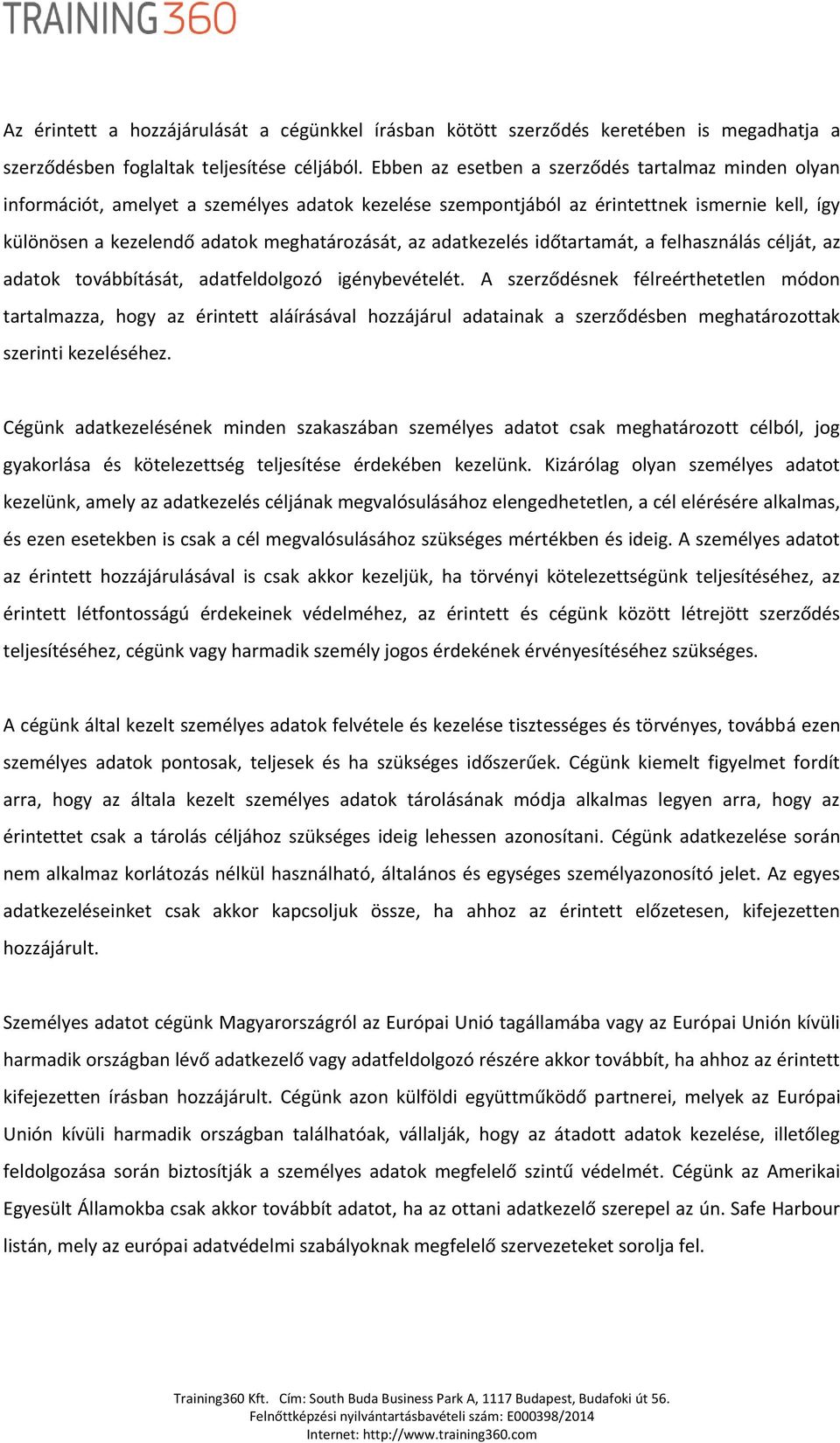 adatkezelés időtartamát, a felhasználás célját, az adatok továbbítását, adatfeldolgozó igénybevételét.