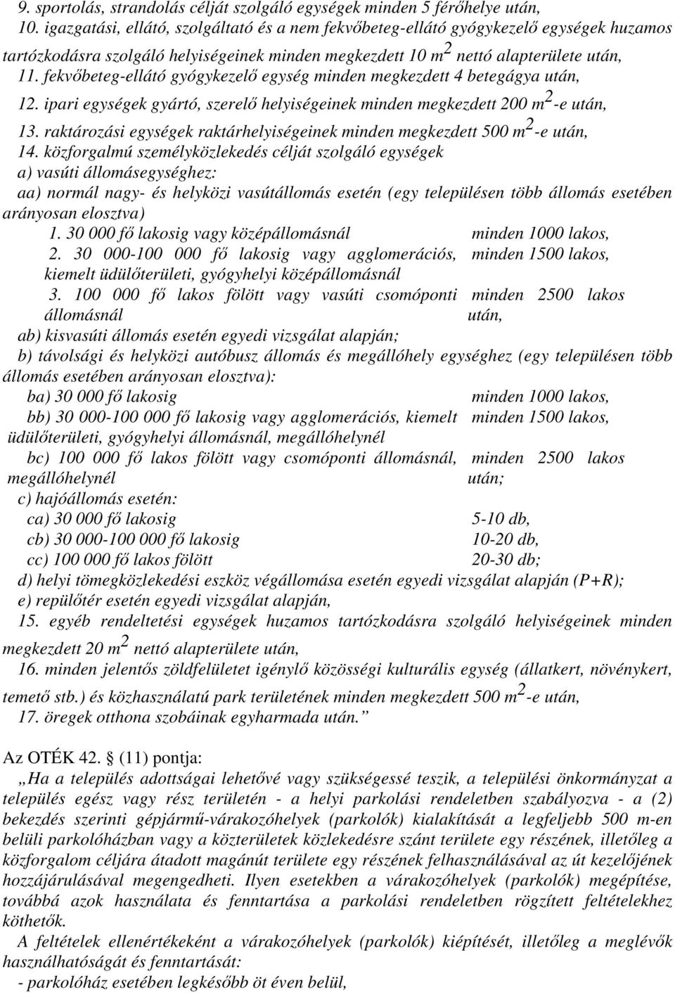 fekvıbeteg-ellátó gyógykezelı egység minden megkezdett 4 betegágya után, 12. ipari egységek gyártó, szerelı helyiségeinek minden megkezdett 200 m 2 -e után, 13.