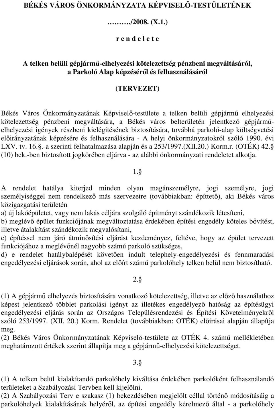 Képviselı-testülete a telken belüli gépjármő elhelyezési kötelezettség pénzbeni megváltására, a Békés város belterületén jelentkezı gépjármőelhelyezési igények részbeni kielégítésének biztosítására,