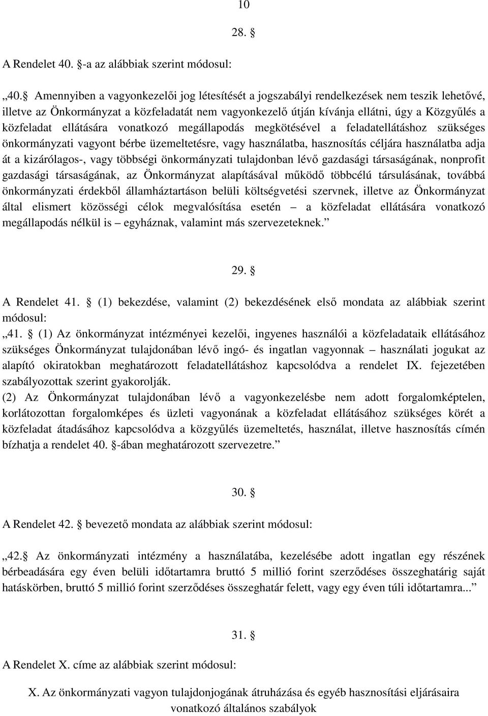 Amennyiben a vagyonkezelıi jog létesítését a jogszabályi rendelkezések nem teszik lehetıvé, illetve az Önkormányzat a közfeladatát nem vagyonkezelı útján kívánja ellátni, úgy a Közgyőlés a közfeladat