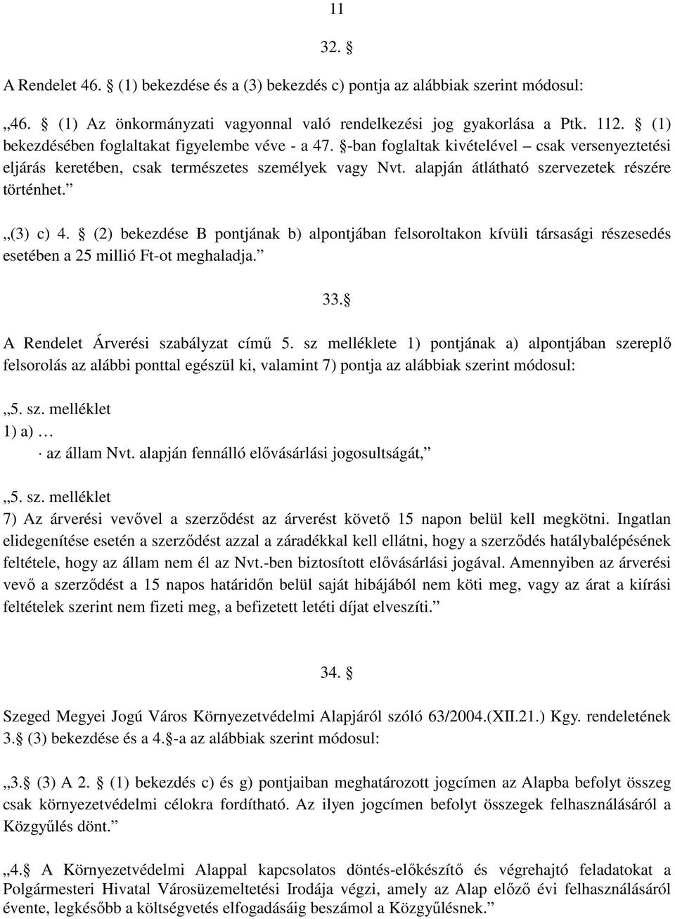 alapján átlátható szervezetek részére történhet. (3) c) 4. (2) bekezdése B pontjának b) alpontjában felsoroltakon kívüli társasági részesedés esetében a 25 millió Ft-ot meghaladja. 33.