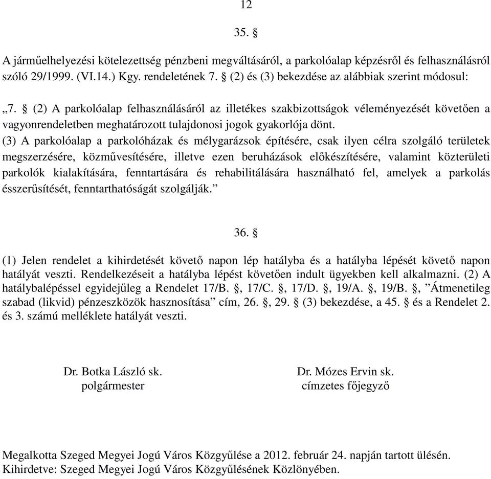 (2) A parkolóalap felhasználásáról az illetékes szakbizottságok véleményezését követıen a vagyonrendeletben meghatározott tulajdonosi jogok gyakorlója dönt.
