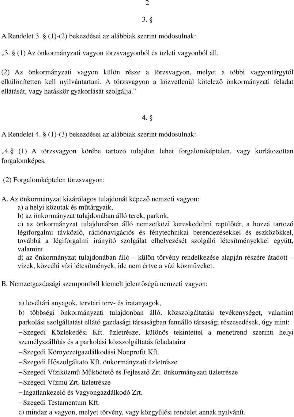 A törzsvagyon a közvetlenül kötelezı önkormányzati feladat ellátását, vagy hatáskör gyakorlását szolgálja. 4. A Rendelet 4. (1)-(3) bekezdései az alábbiak szerint módosulnak: 4.