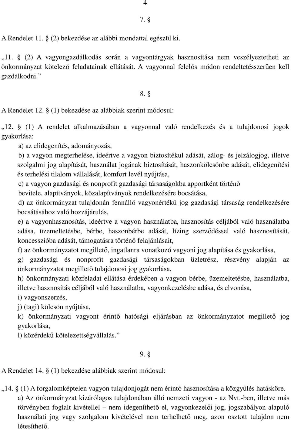 (1) A rendelet alkalmazásában a vagyonnal való rendelkezés és a tulajdonosi jogok gyakorlása: a) az elidegenítés, adományozás, b) a vagyon megterhelése, ideértve a vagyon biztosítékul adását, zálog-
