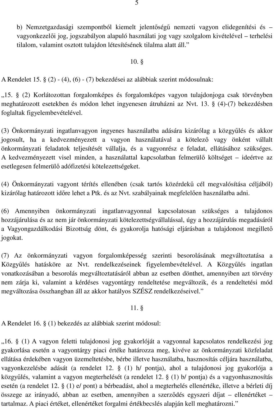 (2) Korlátozottan forgalomképes és forgalomképes vagyon tulajdonjoga csak törvényben meghatározott esetekben és módon lehet ingyenesen átruházni az Nvt. 13.
