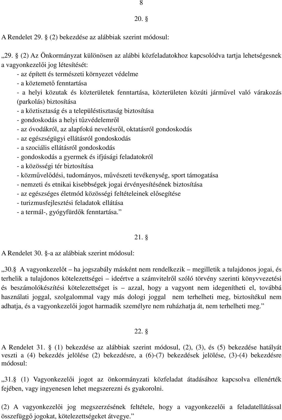 helyi közutak és közterületek fenntartása, közterületen közúti jármővel való várakozás (parkolás) biztosítása - a köztisztaság és a településtisztaság biztosítása - gondoskodás a helyi tőzvédelemrıl