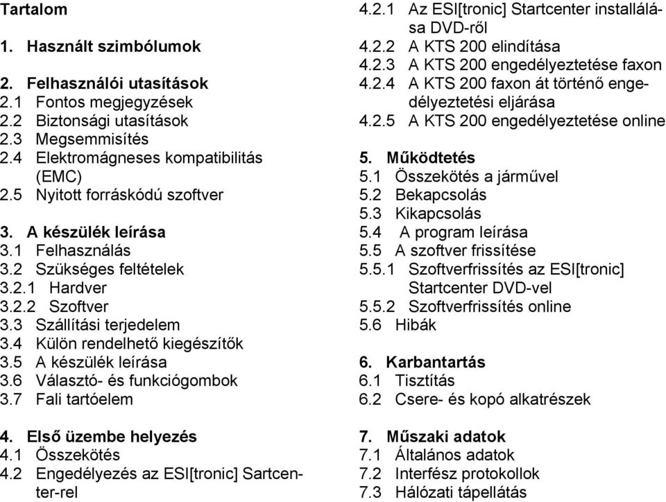 5 A készülék leírása 3.6 Választó- és funkciógombok 3.7 Fali tartóelem 4. Első üzembe helyezés 4.1 Összekötés 4.2 Engedélyezés az ESI[tronic] Sartcenter-rel 4.2.1 Az ESI[tronic] Startcenter installálása DVD-ről 4.