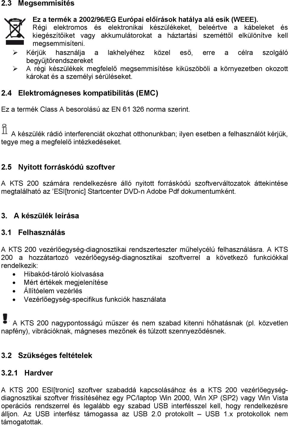 Kérjük használja a lakhelyéhez közel eső, erre a célra szolgáló begyűjtőrendszereket A régi készülékek megfelelő megsemmisítése kiküszöböli a környezetben okozott károkat és a személyi sérüléseket. 2.