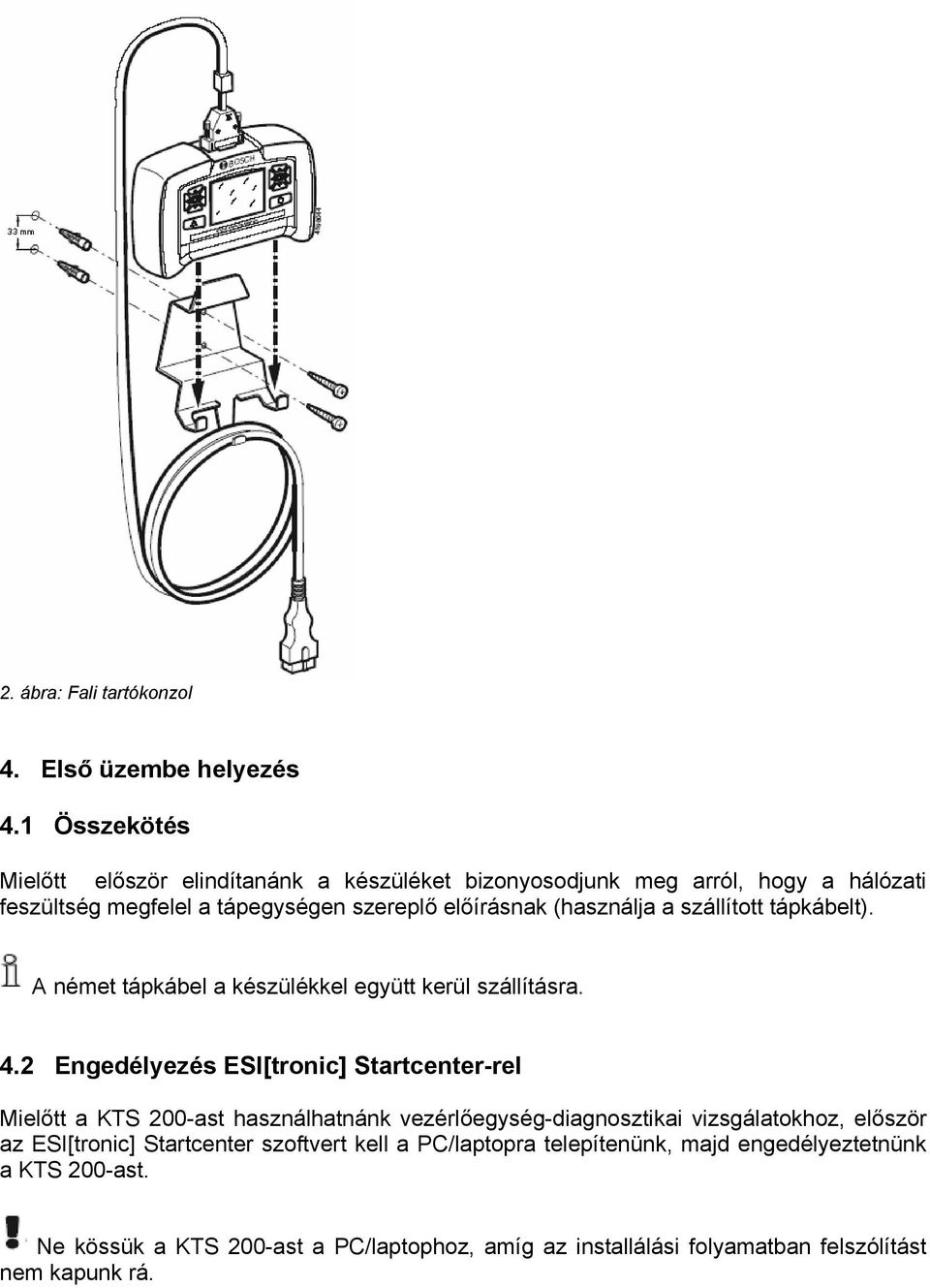 (használja a szállított tápkábelt). A német tápkábel a készülékkel együtt kerül szállításra. 4.