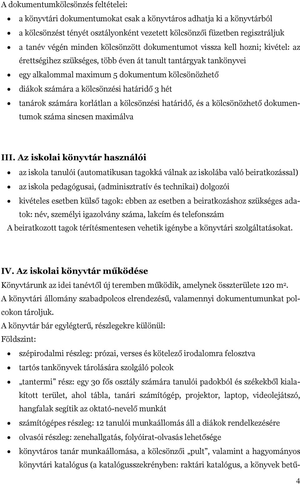 kölcsönzési határidő 3 hét tanárok számára korlátlan a kölcsönzési határidő, és a kölcsönözhető dokumentumok száma sincsen maximálva III.