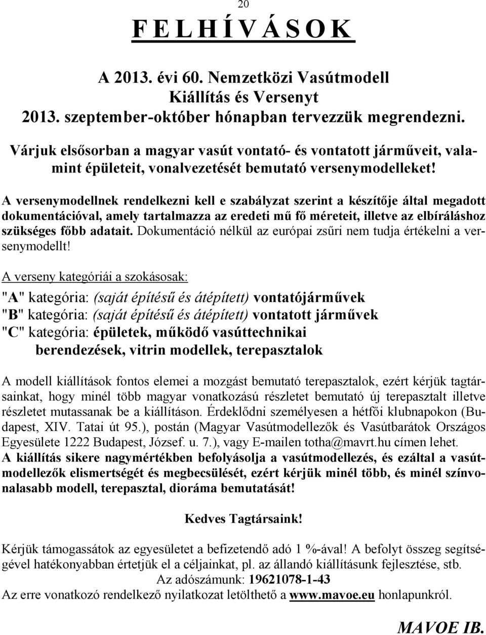 A versenymodellnek rendelkezni kell e szabályzat szerint a készítıje által megadott dokumentációval, amely tartalmazza az eredeti mő fı méreteit, illetve az elbíráláshoz szükséges fıbb adatait.