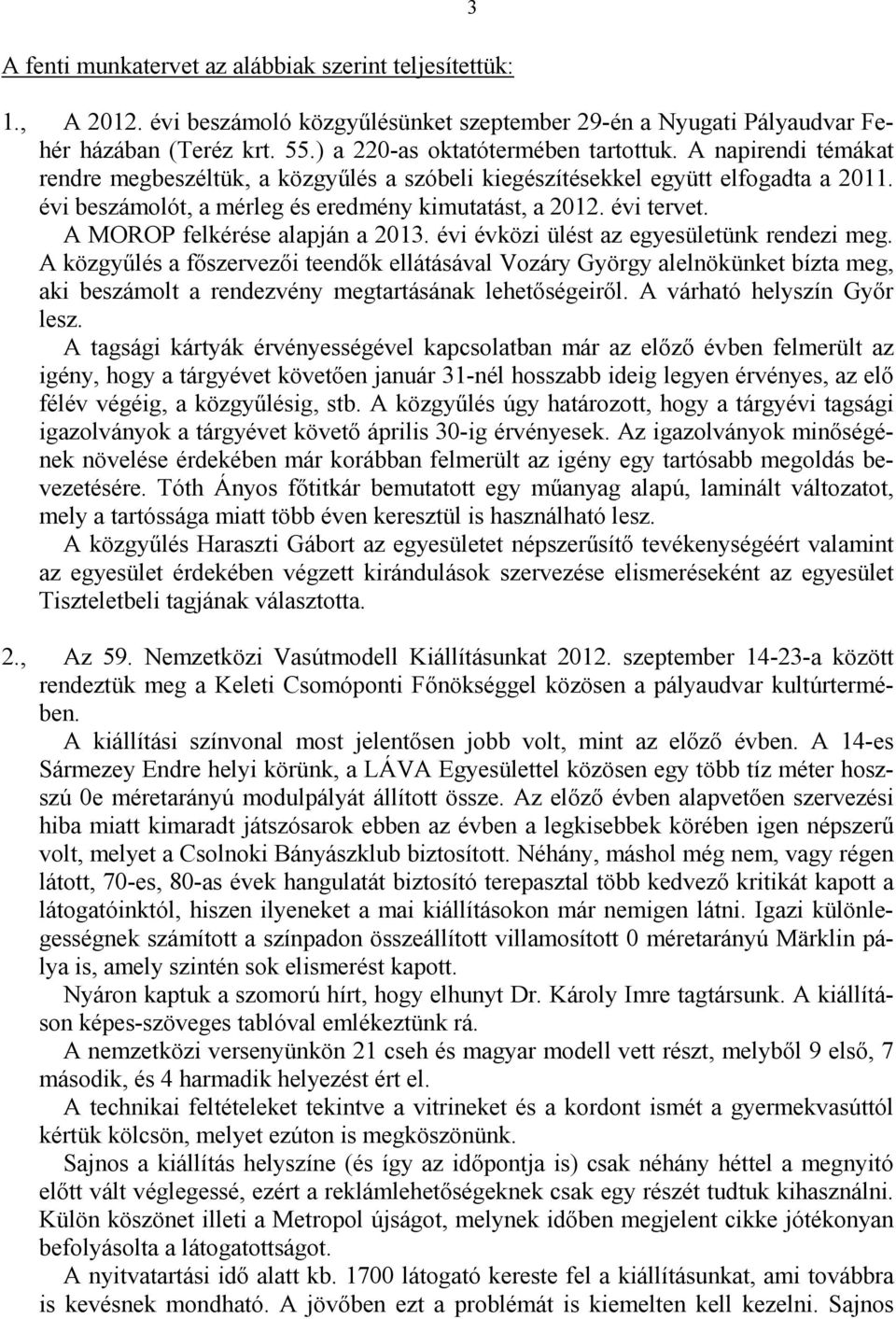 A MOROP felkérése alapján a 2013. évi évközi ülést az egyesületünk rendezi meg.